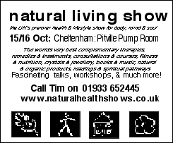 S/S Oct 15/16 10-5pm &pound;2.50/&pound;2 NATURAL LIVING SHOW at Cheltenham Pittville Pump Room: 01242-678523 www.naturalhealthshows.co.uk