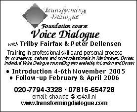 Foundatiion Course in Voice Dialogue with Trilby Fairfax & Peter Dellensen 4-6th November 2005 contact 020-7794-3328 or email shawdel@xs4all.nl 07816-654728